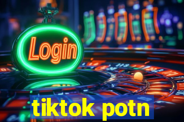 tiktok potn